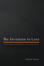The Invitation to Love: Recognizing the Gift Despite Pain, Fear, and Resistance