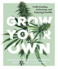 Title: Grow Your Own: Understanding, Cultivating, and Enjoying Marijuana, Author: Nichole Graf