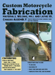 Title: Custom Motorcycle Fabrication: Materials, Welding, Lathe & Mill Work, Chassis Assembly, Author: Timothy Remus