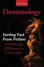 Demonology: Sorting Fact From Fiction: A Field Guide Of Demons In Christianity