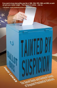 Title: Tainted by Suspicion: The Secret Deals and Electoral Chaos of Disputed Presidential Elections, Author: Fred Lucas