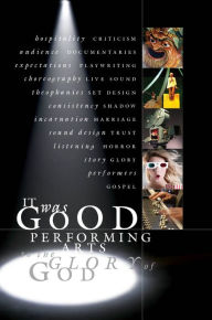 Title: It Was Good: Performing Arts to the Glory of God, Author: Ned Bustard