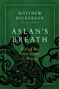 Title: Aslan's Breath: Seeing the Holy Spirit in Narnia, Author: Matthew Dickerson