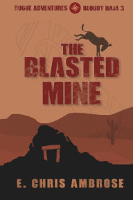 Title: The Blasted Mine: Rogue Adventures: Bloody Baja, Author: E. Chris Ambrose