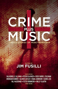 Title: Crime Plus Music: Twenty Stories of Music-Themed Noir, Author: Jim Fusilli