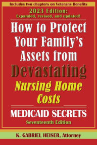 Title: How to Protect Your Family's Assets from Devastating Nursing Home Costs: (17th ed.), Author: K Gabriel Heiser