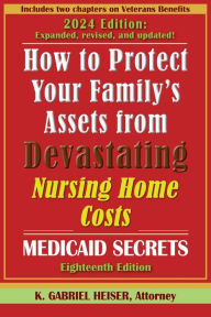 Title: How to Protect Your Family's Assets from Devastating Nursing Home Costs--Medicaid Secrets (18th ed.), Author: K Gabriel Heiser