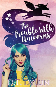 Title: The Trouble with Unicorns: (Team Unicorn Talia #1), Author: D T Dyllin