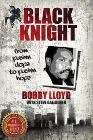 Title: Black Knight: from pushin dope to pushin hope, Author: Bobby Lloyd