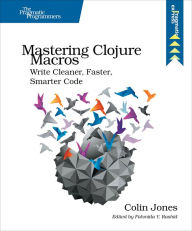 Title: Mastering Clojure Macros: Write Cleaner, Faster, Smarter Code, Author: Colin Jones