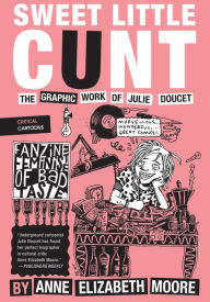 Title: Sweet Little Cunt: The Graphic Work of Julie Doucet, Author: Anne Elizabeth Moore