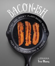 Title: Baconish: Sultry and Smoky Plant-Based Recipes from BLTs to Bacon Mac & Cheese, Author: Leinana Two Moons