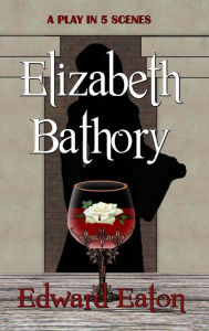 Title: Elizabeth Bathory, Author: Edward Eaton