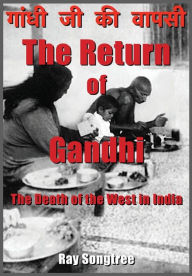 Title: The Return of Gandhi: The Death of the West in India, Author: Ray Songtree