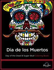 Title: Dia De Los Muertos: Day of the Dead and Sugar Skull Coloring Book, Author: Adult Coloring Book Artists