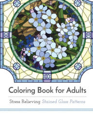 Title: Coloring Book for Adults: Stress Relieving Stained Glass, Author: Adult Coloring Book Artists