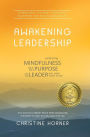 Awakening Leadership: Embracing Mindfulness, Your Life's Purpose, and the Leader You Were Born to Be
