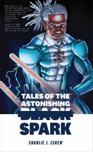 Title: Tales of the Astonishing Black Spark, Author: Charlie J. Eskew