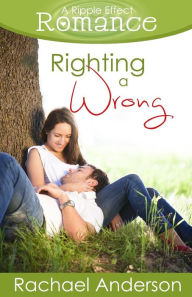 Title: Righting a Wrong (A Ripple Effect Romance Novella, Book 3), Author: Rachael Anderson