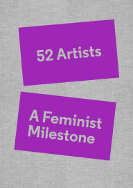 Title: 52 Artists: A Feminist Milestone, Author: Lucy Lippard