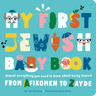 My First Jewish Baby Book: Almost everything you need to know about being Jewish-from Afikomen to Zayde