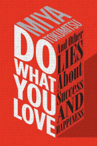 Title: Do What You Love: And Other Lies About Success & Happiness, Author: Miya Tokumitsu