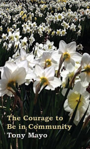 Title: The Courage to Be in Community: A Call for Compassion, Vulnerability, and Authenticity, Author: Tony Mayo