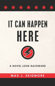 Title: It Can Happen Here: A Novel Look Backward, Author: Max J. Skidmore