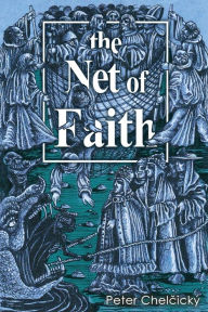 Title: The Net of Faith: The Corruption of the Church, Caused by its Fusion and Confusion with Temporal Power, Author: Peter ChelčickÃÂÂ