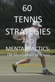 Title: 60 Tennis Strategies and Mental Tactics: The Mental Part of Tennis, Author: Joseph Correa