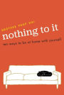 Nothing To It: Ten Ways to Be at Home with Yourself