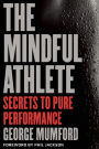 The Mindful Athlete: Secrets to Pure Performance