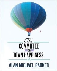 Title: The Committee on Town Happiness, Author: Alan Michael Parker