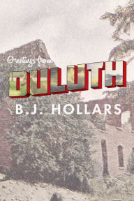Title: Greetings from Duluth: Essays on Destruction, Author: B.J. Hollars
