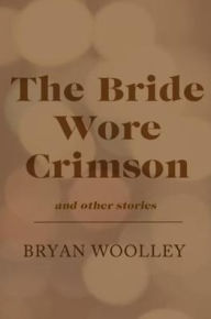 Title: The Bride Wore Crimson and Other Stories, Author: Bryan Woolley