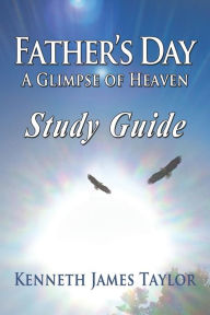 Title: Father's Day: A Glimpse of Heaven Study Guide, Author: Kenneth James Taylor