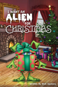 Title: I Want an Alien for Chrsitmas, Author: Nick Santora