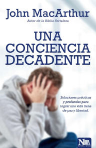 Title: Una conciencia decadente / The Vanishing Conscience, Author: John MacArthur