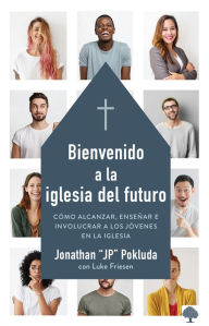 Title: Bienvenido a la iglesia del futuro: Como alcanzar, enseñar e involucrar a los jóvenes en la iglesia, Author: 