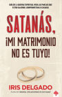 Satanás, ¡mi matrimonio no es tuyo!: Guía de la Guerra Espiritual para las parejas que están saliendo, comprometidas o casadas / Satan, You Can't Have My Ma