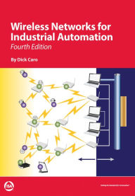 Title: Wireless Networks for Industrial Automation, Fourth Edition, Author: Dick Caro