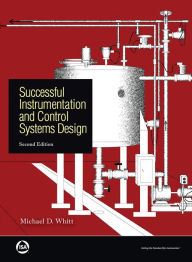 Title: Successful Instrumentation and Control Systems Design, Second Edition, Author: Michael D. Whitt