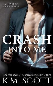 Title: Crash Into Me (Heart of Stone #1), Author: K.M. Scott