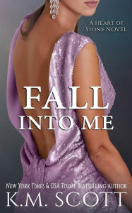 Title: Fall Into Me (Heart of Stone #2), Author: K.M. Scott