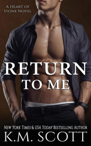 Title: Return To Me (Heart of Stone #6), Author: K.M. Scott