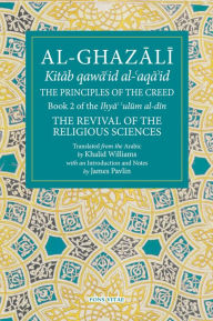 Title: The Principles of the Creed: Book 2 of the Revival of the Religious Sciences, Author: Khalid Williams