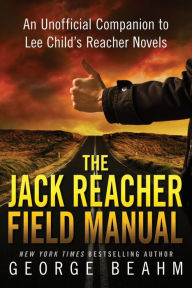 Title: The Jack Reacher Field Manual: An Unofficial Companion to Lee Child's Reacher Novels, Author: George Beahm