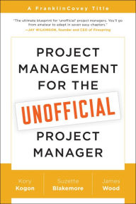 Title: Project Management for the Unofficial Project Manager: A FranklinCovey Title, Author: Kory Kogon