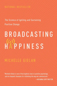 Title: Broadcasting Happiness: The Science of Igniting and Sustaining Positive Change, Author: Michelle Gielan