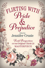Title: Flirting With Pride And Prejudice: Fresh Perspectives On The Original Chick Lit Masterpiece, Author: Jennifer Crusie
